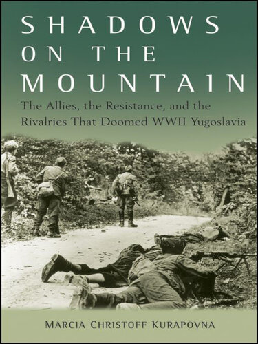 Shadows On The Mountain The Allies The Resistance And The Rivalries That Doomed Wwii Yugoslavia Marcia Kurapovna