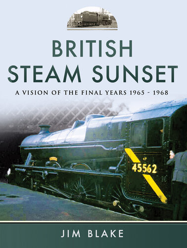 British Steam Sunset A Vision Of The Final Years 19651968 Jim Blake