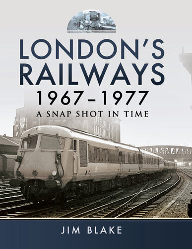Londons Railways 19671977 A Snap Shot In Time Jim Blake