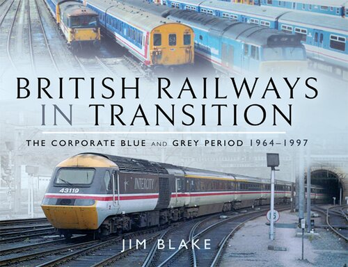British Railways In Transition The Corporate Blue And Grey Period 19641997 Jim Blake