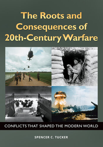 The Roots And Consequences Of 20thcentury Warfare Conflicts That Shaped The Modern World Conflicts That Shaped The Modern World Spencer C Tucker