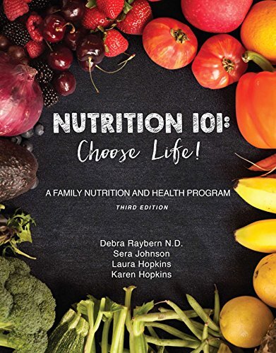 Nutrition 101 Choose Life Third Edition 3rd Edition Debra Raybern Sera Johnson Laura Hopkins Karen Hopkins
