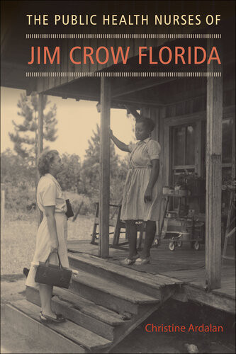 The Public Health Nurses Of Jim Crow Florida 1st Edition Christine Ardalan