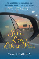 Suffer Less In Life And Work A Guide To Finding Greater Peace Exploration And Reward Vincent Dodd