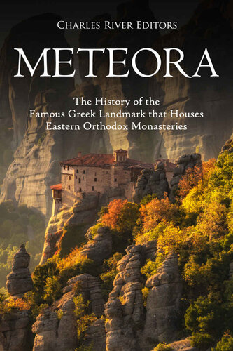 Meteora The History Of The Famous Greek Landmark That Houses Eastern Orthodox Monasteries Charles River Editors