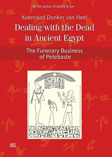 Dealing With The Dead In Ancient Egypt The Funerary Business Of Petebaste Koenraad Donker Van Heel