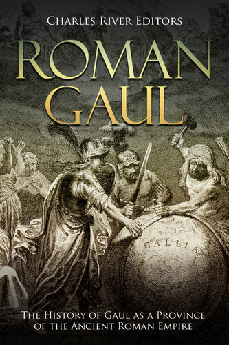 Roman Gaul The History Of Gaul As A Province Of The Ancient Roman Empire Charles River Editors