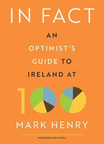 In Fact An Optimists Guide To Ireland At 100 Mark Henry