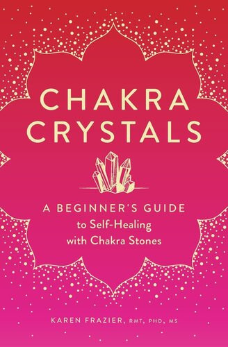 Chakra Crystals A Beginners Guide To Selfhealing With Chakra Stones Karen Frazier