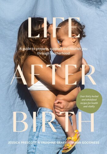 Life After Birth A Guide To Prepare Support And Nourish You Through Motherhood 1st Edition Jessica Prescott Vaughne Geary