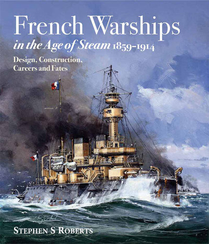 French Warships In The Age Of Steam 18591914 Stephen S Roberts