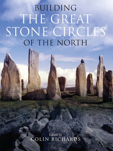 Building The Great Stone Circles Of The North Colin Richards