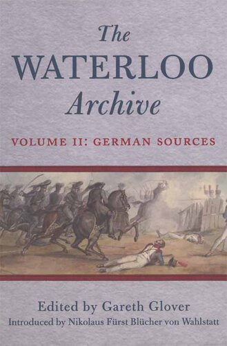 The Waterloo Archive Volume Ii German Sources Gareth Glover