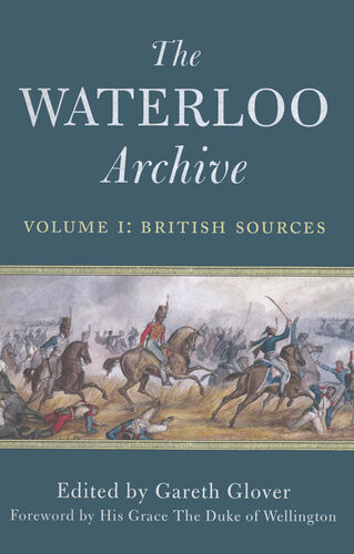 The Waterloo Archive Volume I British Sources Gareth Glover