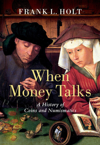 When Money Talks A History Of Coins And Numismatics Frank L Holt