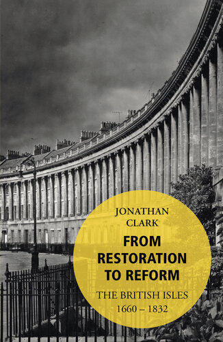 From Restoration To Reform The British Isles 16601832 Jonathan Clark
