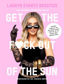 The Skinny Confidentials Get The Fck Out Of The Sun Routines Products Tips And Insider Secrets From 100 Of The Worlds Best Skincare Gurus Lauryn Evarts Bosstick