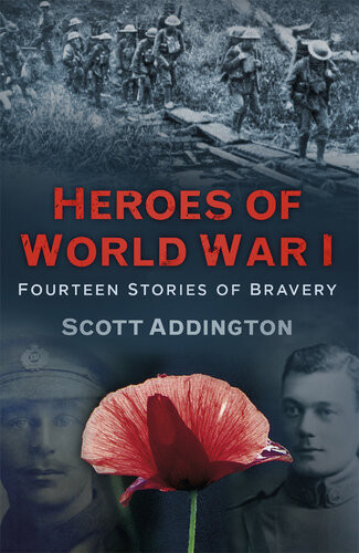 Heroes Of World War I Fourteen Stories Of Bravery Scott Addington
