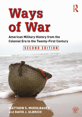 Ways Of War American Military History From The Colonial Era To The Twentyfirst Century Matthew S Muehlbauer