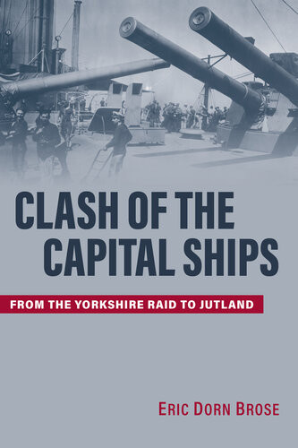 Clash Of The Capital Ships From The Yorkshire Raid To Jutland Eric Dorn Brose