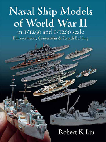 Naval Ship Models Of World War Ii In 11250 And 11200 Scales Enhancements Conversions Scratch Building Robert K Liu