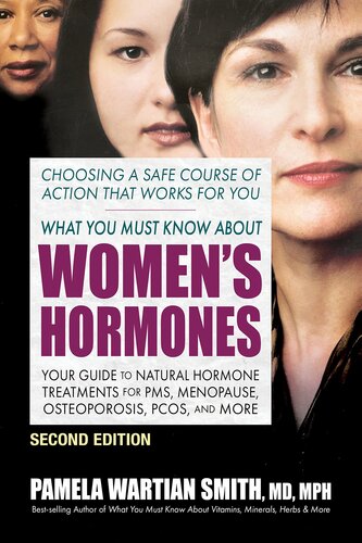 What You Must Know About Womens Hormones Second Edition Your Guide To Natural Hormone Treatments For Pms Menopause Osteoporosis Pcos And More 2nd Edition Pamela Wartian Smith