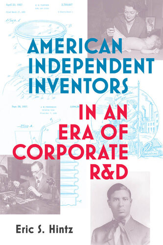 American Independent Inventors In An Era Of Corporate Rd Eric S Hintz