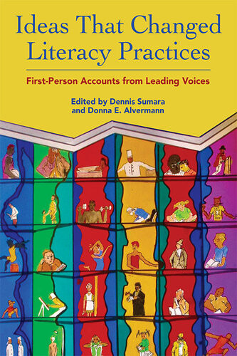 Ideas That Changed Literacy Practices First Person Accounts From Leading Voices Dennis Sumara Donna E Alvermann