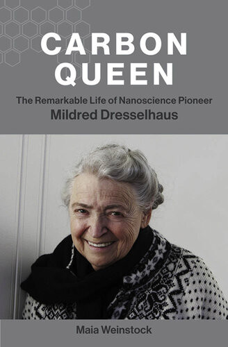 Carbon Queen The Remarkable Life Of Nanoscience Pioneer Mildred Dresselhaus Maia Weinstock