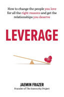 Leverage How To Change The People You Love For All The Right Reasons And Get The Relationships You Deserve Jaemin Frazer