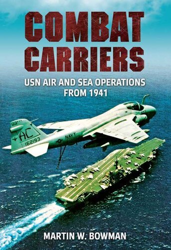 Combat Carriers Usn Air And Sea Operations From 1941 Martin W Bowman