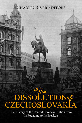 The Dissolution Of Czechoslovakia The History Of The Central European Nation From Its Founding To Its Breakup Charles River Editors