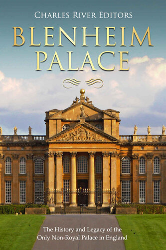 Blenheim Palace The History And Legacy Of The Only Nonroyal Palace In England Charles River Editors