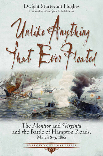 Unlike Anything That Ever Floated The Monitor And Virginia And The Battle Of Hampton Roads March 89 1862 Dwight Sturtevant Hughes