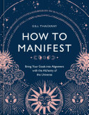 How To Manifest Bring Your Goals Into Alignment With The Alchemy Of The Universe Gill Thackray