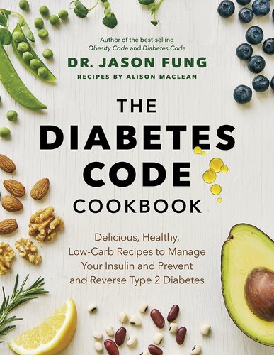 The Diabetes Code Cookbook Delicious Healthy Lowcarb Recipes To Manage Your Insulin And Prevent And Reverse Type 2 Diabetes The Wellness Code Jason Fung Alison Maclean