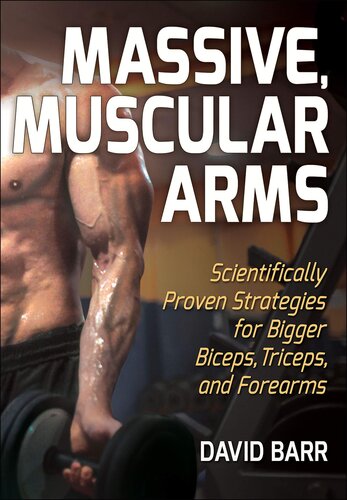 Massive Muscular Arms Scientifically Proven Strategies For Bigger Biceps Triceps And Forearms 1st Edition David Barr