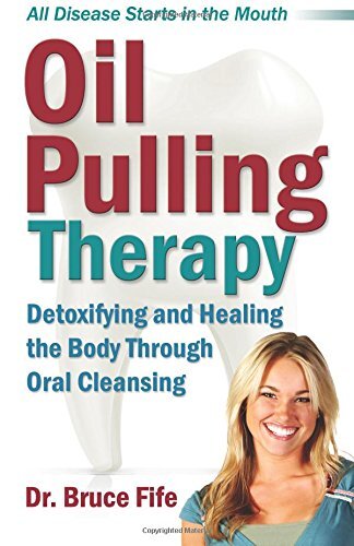 Oil Pulling Therapy Detoxifying And Healing The Body Through Oral Cleansing 912008 Bruce Fife Nd
