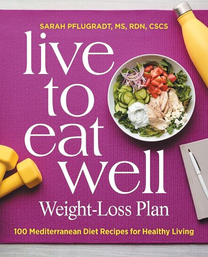 Live To Eat Well Weightloss Plan 100 Mediterranean Diet Recipes For Healthy Living Sarah Pflugradt Ms