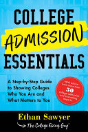 College Admission Essentials A Stepbystep Guide To Showing Colleges Who You Are And What Matters To You Ethan Sawyer