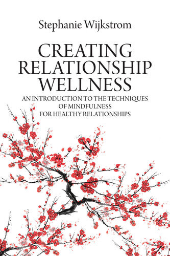 Creating Relationship Wellness An Introduction To The Techniques Of Mindfulness For Healthy Relationships Stephanie Wijkstrom