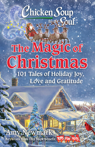 Chicken Soup For The Soul The Magic Of Christmas 101 Tales Of Holiday Joy Love And Gratitude Amy Newmark