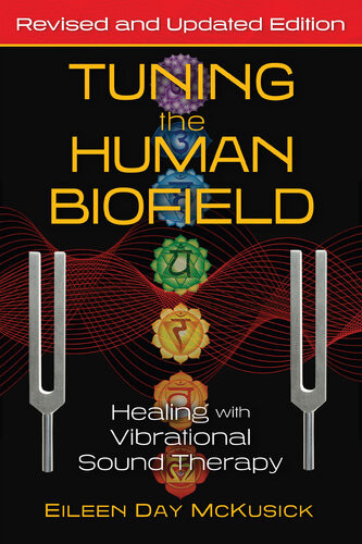 Tuning The Human Biofield Healing With Vibrational Sound Therapy Eileen Day Mckusick