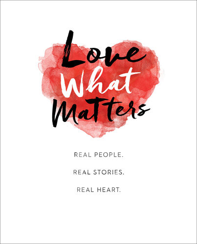 Love What Matters Real People Real Stories Real Heart Lovewhatmatters