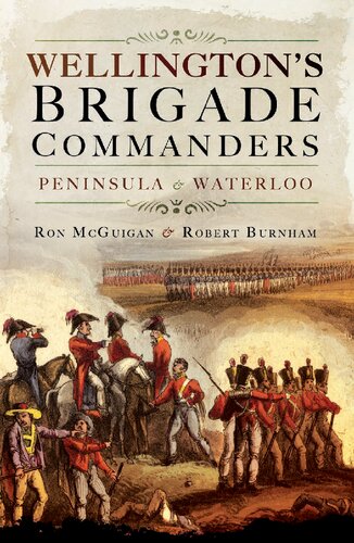 Wellingtons Brigade Commanders Peninsula And Waterloo Ron Mcguigan