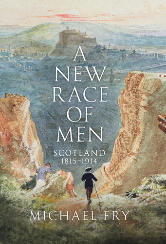 A New Race Of Men Scotland 18151914 Michael Fry