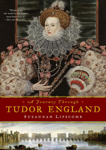 A Journey Through Tudor England Hampton Court Palace And The Tower Of London To Stratforduponavon And Thornbury Castle Suzannah Lipscomb