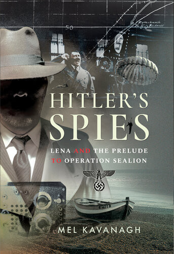 Hitlers Spies Lena And The Prelude To Operation Sealion Mel Kavanagh
