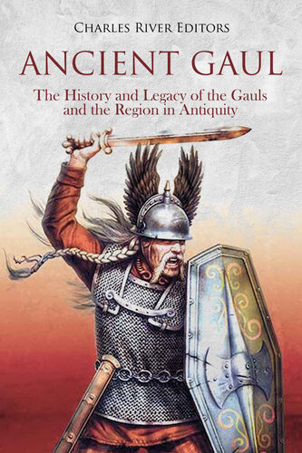 Ancient Gaul The History And Legacy Of The Gauls And The Region In Antiquity Charles River Editors