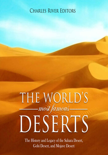The Worlds Most Famous Deserts The History And Legacy Of The Sahara Desert Gobi Desert And Mojave Desert Charles River Editors